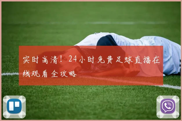 实时高清！24小时免费足球直播在线观看全攻略