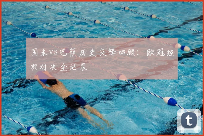国米vs巴萨历史交锋回顾：欧冠经典对决全记录