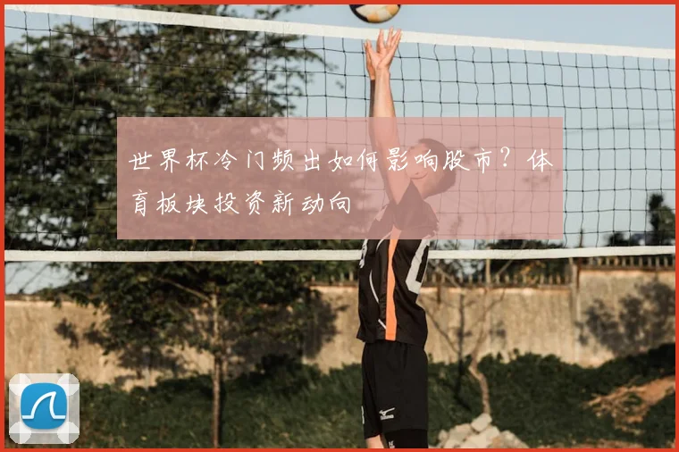世界杯冷门频出如何影响股市？体育板块投资新动向