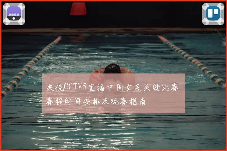 央视CCTV5直播中国女足关键比赛 赛程时间安排及观赛指南