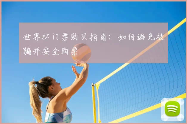世界杯门票购买指南：如何避免被骗并安全购票