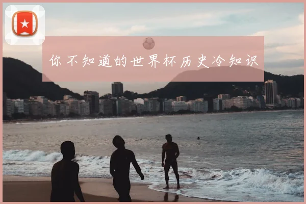 你不知道的世界杯历史冷知识