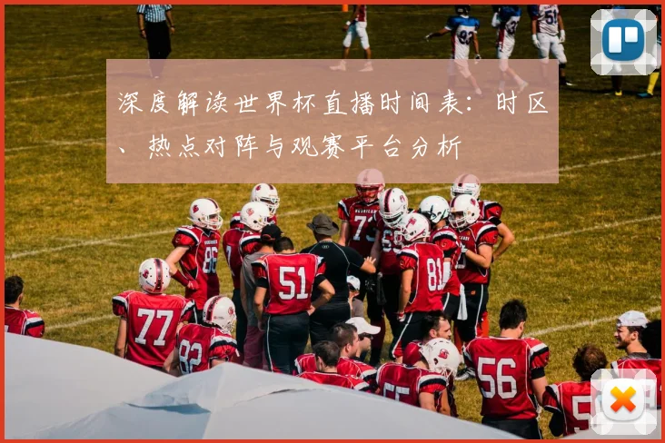深度解读世界杯直播时间表:时区、热点对阵与观赛平台分析